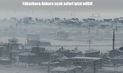 Yüksekova-Ankara uçak seferi yoğun sis nedeniyle iptal edildi