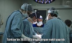 Türkiye’de 2025'te 5 bin 95 organ nakli yapıldı