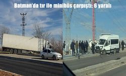 Batman’da tır ile minibüs çarpıştı: 6 yaralı