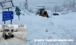 Şırnak'ta 2 hasta için zamanla yarış: Ekipler kapalı yolu aştı