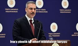 Dışişleri Bakanı Fidan: İran'a yönelik bir askeri müdahaleye karşıyız