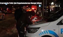 Erzurum’da Polis Şok Uygulamalarına Devam Ediyor