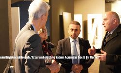 Alman Büyükelçisi Bredohl: “Erzurum Lojistik ve Yatırım Açısından Güçlü Bir Merkez”