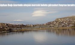 Süphan Dağı üzerinde oluşan mercek bulutu görenleri hayran bıraktı