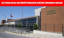Aziz İhsan Aktaş suç örgütü davasının sekizinci duruşması başladı