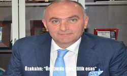 Özakalın: "Üretimde süreklilik esas"