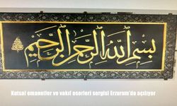 Kutsal emanetler ve vakıf eserleri sergisi Erzurum’da açılıyor