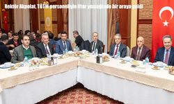 Rektör Akpolat, TÖTM personeliyle iftar yemeğinde bir araya geldi