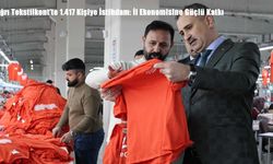 Ağrı Tekstilkent’te 1.417 Kişiye İstihdam: İl Ekonomisine Güçlü Katkı