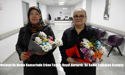 Malatya’da Meme Kanserinde Erken Teşhis Hayat Kurtardı: İki Kadın Sağlığına Kavuştu