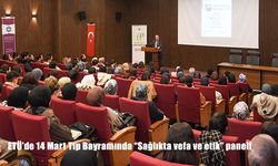 ETÜ’de 14 Mart Tıp Bayramında "Sağlıkta vefa ve etik" paneli