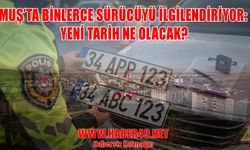 Muş'ta APP plaka denetimlerinde yeni gelişme: Süre 2027’ye mi uzatılıyor?
