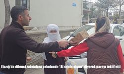 Elazığ'da dilenci zabıtalara yakalandı: "Al senin olsun" diyerek parayı teklif etti