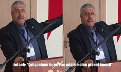 Kotanlı: "Çalışanların huzuru ve adalete olan güveni önemli"