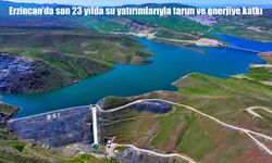 Erzincan’da son 23 yılda su yatırımlarıyla tarım ve enerjiye katkı