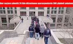 Siber suçlara yönelik 24 ilde düzenlenen operasyonlarda 360 şüpheli yakalandı