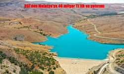 DSİ’den Malatya’ya 46 Milyar TL’lik Dev Su Yatırımı