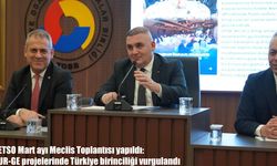 ETSO Mart ayı Meclis Toplantısı yapıldı: UR-GE projelerinde Türkiye birinciliği vurgulandı