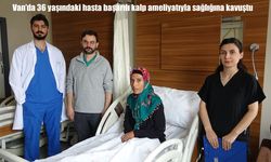 Van’da 36 yaşındaki hasta başarılı kalp ameliyatıyla sağlığına kavuştu