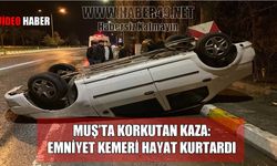 Muş'ta emniyet kemeri hayat kurtardı: Üç takla atan araçtan sağ çıktı