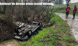 Balıkesir’de şüpheli olay: Derede ters dönmüş araç ve erkek cesedi bulundu