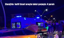 Elazığ'da hafif ticari araçla taksi çarpıştı: 4 yaralı