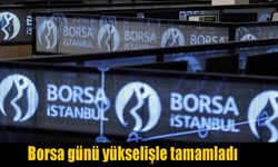 Borsa İstanbul günü yükselişle kapattı
