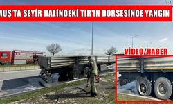 Muş’ta korkutan yangın: Seyir halindeki TIR alevlere teslim oldu