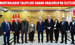 Muhtar camiasının talepleri Bakan Uraloğlu’na iletildi
