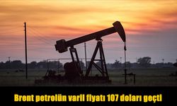Enerji Piyasasında Kriz Etkisi: Brent Petrol 107 Doları Aştı