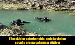 Suda kaybolan çocuk için arama çalışmaları devam ediyor