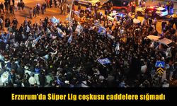 Erzurum’da Süper Lig coşkusu caddelere taştı