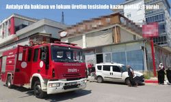 Antalya’da baklava-lokum tesisinde patlama: 1 ağır yaralı