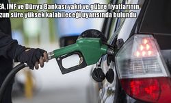 IEA, IMF ve Dünya Bankası’ndan kritik uyarı: Yakıt ve gübre fiyatları yüksek kalabilir