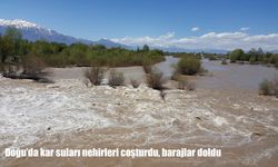Doğu’da kar suları nehirleri coşturdu, barajlar doldu