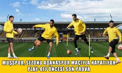 Muşspor, sezonu Adanaspor maçıyla kapatıyor: Play-off öncesi son prova