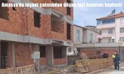 Amasya’da inşaat kazası: Çatıdan düşen işçi hayatını kaybetti