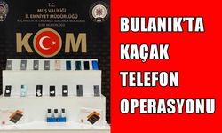 Bulanık’ta kaçak telefon operasyonu