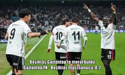 Beşiktaş, deplasmanda Gaziantep FK’yi 2-0 mağlup etti