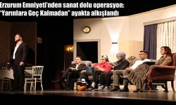 Erzurum Emniyeti'nden sanat dolu operasyon: "Yarınlara Geç Kalmadan" ayakta alkışlandı
