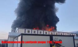 Kahramanmaraş’ta şantiye yangını: 1 işçi hayatını kaybetti, 7 yaralı