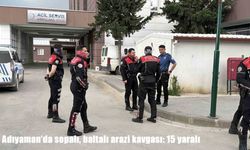 Adıyaman’da iki grup arasında arazi kavgası: 15 yaralı