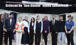 Erzincan’da “Son Günüm" oyunu sahnelendi