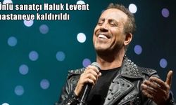 Haluk Levent hastaneye kaldırıldı