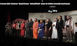 Erzurum Şehir Tiyatrosu "OrganiYasyon - Helvayı Yedik" oyunu ile türkiye turnesine hazırlanıyor