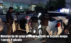 Malatya’da iki grup arasında silahlı ve bıçaklı kavga: 1 yaralı, 2 gözaltı