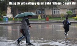Elazığ bir yılda aldığı yağışın daha fazlasını 5 ayda aldı