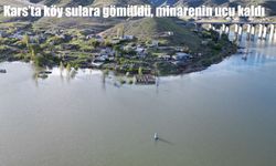 Kars’ta baraj köyü yuttu: Minarenin ucu kaldı