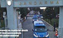 Organize suç örgütlerine büyük darbe: 16 ilde 105 kişi tutuklandı