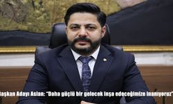 Başkan Adayı Aslan: "Daha güçlü bir gelecek inşa edeceğimize inanıyoruz"